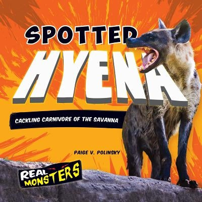 Spotted Hyena: Cackling Carnivore of the Savanna by Polinsky, Paige V.
