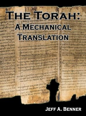 The Torah: A Mechanical Translation by Benner, Jeff A.