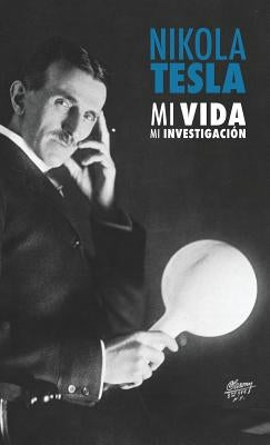 Nikola Tesla: Mi Vida, Mi Investigación by Tesla, Nikola