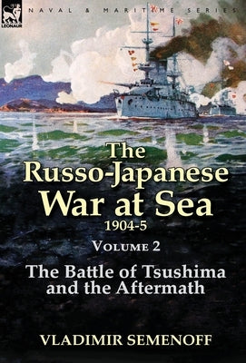 The Russo-Japanese War at Sea Volume 2: The Battle of Tsushima and the Aftermath by Semenoff, Vladimir