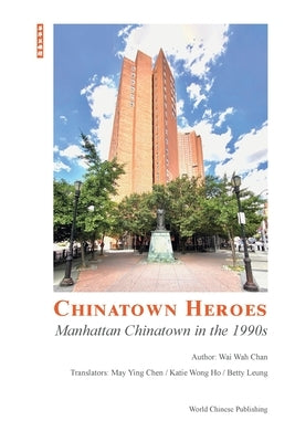 Chinatown Heroes: Manhattan Chinatown in the 1990s by &#33879;&#65289;, Wai Wah Chen (&#38472;