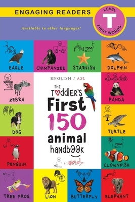 The Toddler's First 150 Animal Handbook: (English / American Sign Language - ASL) Pets, Aquatic, Forest, Birds, Bugs, Arctic, Tropical, Underground, A by Lee, Ashley