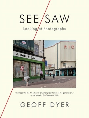 See/Saw: Looking at Photographs by Dyer, Geoff