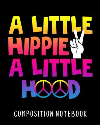 A Little Hippie A Little Hood Composition Notebook: College Ruled Composition Notebook 100 Pages For School Work Classroom by Kolby, Melia