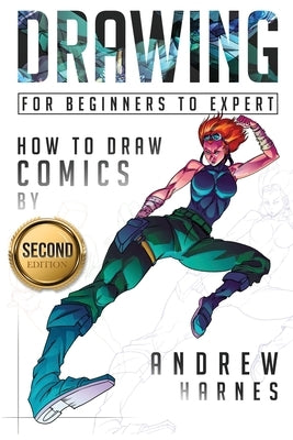 Drawing: How to Draw Comics, For Beginners to Expert by Harnes, Andrew