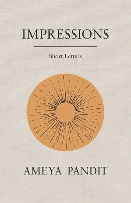 Impressions: Short Letters by Pandit, Ameya D.