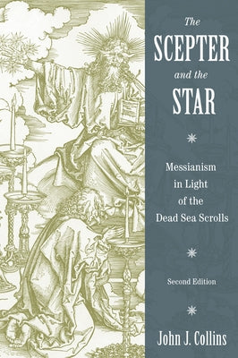 Scepter and the Star: Messianism in Light of the Dead Sea Scrolls by Collins, John J.