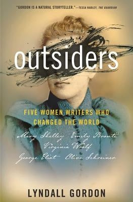 Outsiders: Five Women Writers Who Changed the World by Gordon, Lyndall