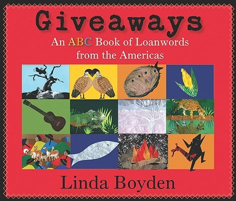 Giveaways: An ABC Book of Loanwords from the Americas by Boyden, Linda