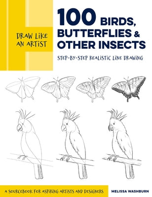 Draw Like an Artist: 100 Birds, Butterflies, and Other Insects: Step-By-Step Realistic Line Drawing - A Sourcebook for Aspiring Artists and Designers by Washburn, Melissa