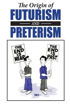 The Origin of Futurism and Preterism: The Tragic Aftermath of Futurism by Jennings, Charles a.
