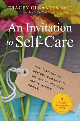 An Invitation to Self-Care: Why Learning to Nurture Yourself Is the Key to the Life You've Always Wanted, 7 Principles for Abundant Living by Cleantis, Tracey