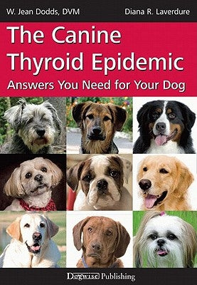 The Canine Thyroid Epidemic: Answers You Need for Your Dog by Dodds, W. Jean