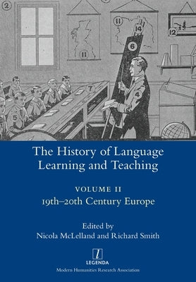 The History of Language Learning and Teaching II: 19th-20th Century Europe by McLelland, Nicola