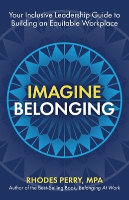 Imagine Belonging: Your Inclusive Leadership Guide to Building an Equitable Workplace by Perry, Rhodes