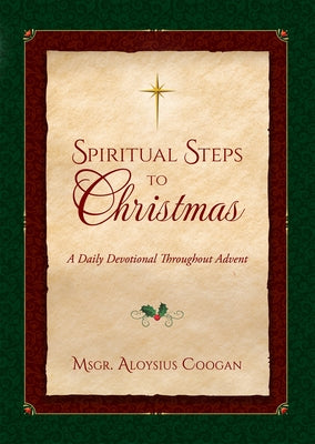 Spiritual Steps to Christmas: Daily Meditations for Sanctifying Advent by Coogan, Aloysius F.
