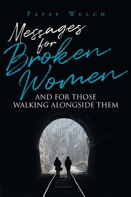 Messages for Broken Women and for Those Walking Alongside Them by Welch, Patsy