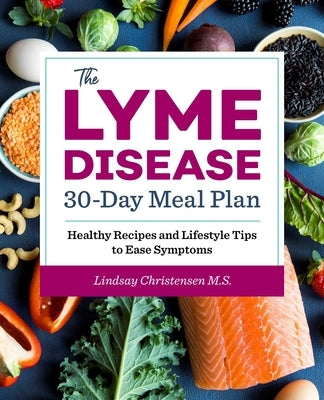 The Lyme Disease 30-Day Meal Plan: Healthy Recipes and Lifestyle Tips to Ease Symptoms by Christensen, Lindsay