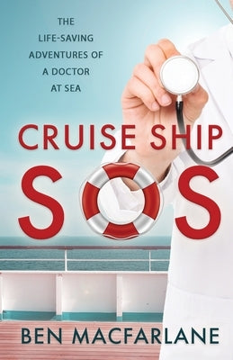 Cruise Ship SOS: The life-saving adventures of a doctor at sea by MacFarlane, Ben