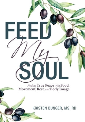 Feed My Soul: Finding True Peace with Food, Movement, Rest, and Body Image by Bunger Rd, Kristen