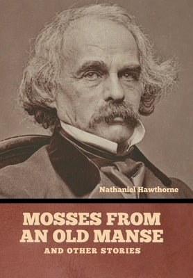 Mosses from an Old Manse, and Other Stories by Hawthorne, Nathaniel