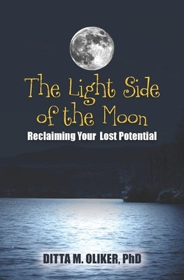 The Light Side of the Moon: Reclaiming Your Lost Potential by Oliker, Ditta M.
