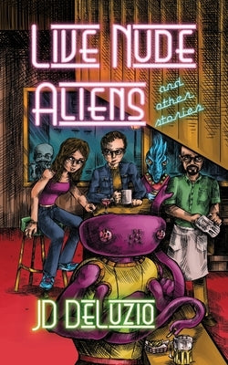 Live Nude Aliens and Other Stories by Deluzio, Jd