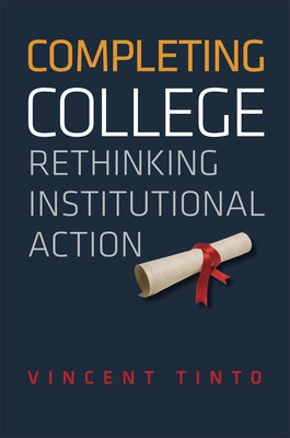 Completing College: Rethinking Institutional Action by Tinto, Vincent