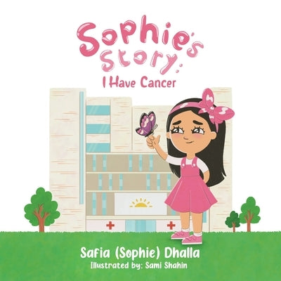 Sophie's Story: I Have Cancer by Dhalla, Safia (Sophie)