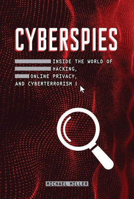 Cyberspies: Inside the World of Hacking, Online Privacy, and Cyberterrorism by Miller, Michael