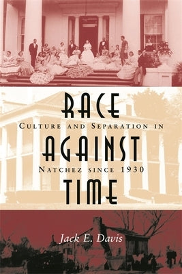 Race Against Time: Culture and Separation in Natchez Since 1930 by Davis, Jack E.