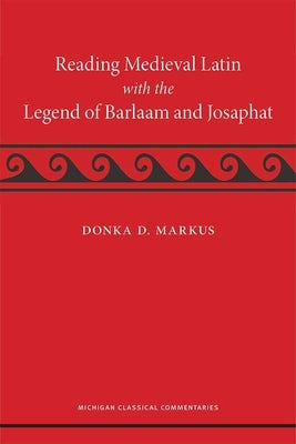 Reading Medieval Latin with the Legend of Barlaam and Josaphat by Markus, Donka