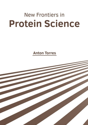 New Frontiers in Protein Science by Torres, Anton