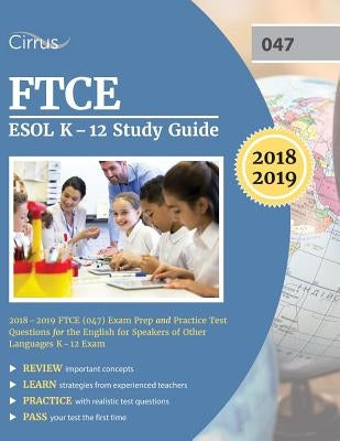 FTCE ESOL K-12 Study Guide 2018-2019: FTCE (047) Exam Prep and Practice Test Questions for the English for Speakers of Other Languages K-12 Exam by Cirrus Teacher Exam Prep Team