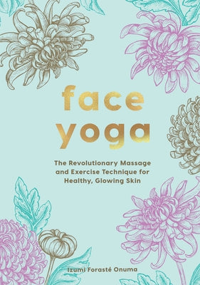 Face Yoga: The Revolutionary Massage and Exercise Technique for Healthy, Glowing Skin by Izumi, Onuma