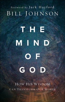 The Mind of God: How His Wisdom Can Transform Our World by Johnson, Bill