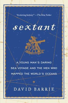 Sextant: A Young Man's Daring Sea Voyage and the Men Who Mapped the World's Oceans by Barrie, David