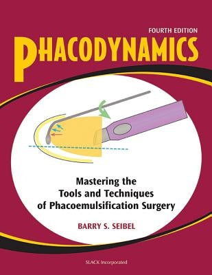 Phacodynamics: Mastering the Tools and Techniques of Phacoemulsification Surgery by Seibel, Barry S.