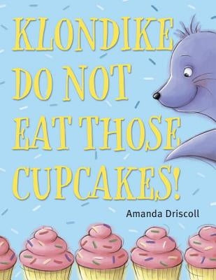 Klondike, Do Not Eat Those Cupcakes! by Driscoll, Amanda