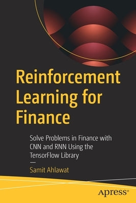 Reinforcement Learning for Finance: Solve Problems in Finance with CNN and Rnn Using the Tensorflow Library by Ahlawat, Samit