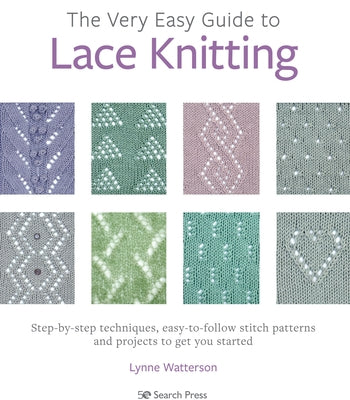 The Very Easy Guide to Lace Knitting: Step-By-Step Techniques, Easy-To-Follow Stitch Patterns and Projects to Get You Started by Watterson, Lynne