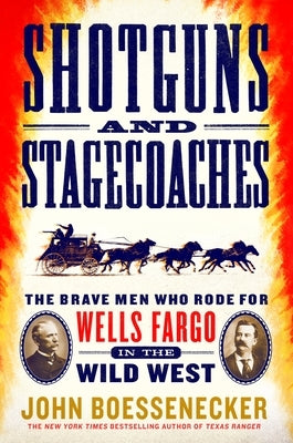 Shotguns and Stagecoaches: The Brave Men Who Rode for Wells Fargo in the Wild West by Boessenecker, John