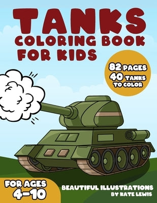 Tanks Coloring Book For Kids: Jumbo Edition 40 Illustrations Battle Tanks Army - Military Theme Book For Boys, Girls 4-10 (Great Gift Idea) by Lewis, Kate