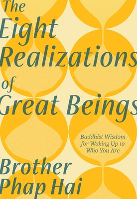 The Eight Realizations of Great Beings: Essential Buddhist Wisdom for Waking Up to Who You Are by Phap Hai