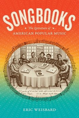 Songbooks: The Literature of American Popular Music by Weisbard, Eric