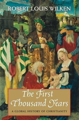 The First Thousand Years: A Global History of Christianity by Wilken, Robert Louis