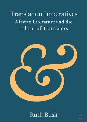Translation Imperatives: African Literature and the Labour of Translators by Bush, Ruth