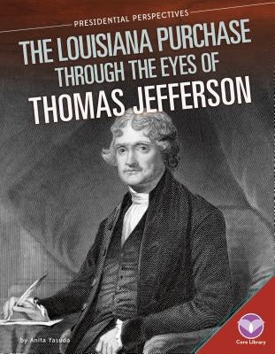 Louisiana Purchase Through the Eyes of Thomas Jefferson by Yasuda, Anita