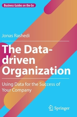 The Data-Driven Organization: Using Data for the Success of Your Company by Rashedi, Jonas