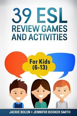 39 ESL Review Games and Activities: For Kids (6-13) by Booker Smith, Jennifer